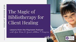 Lessons from the Playroom 129. Althea T. Simpson: The Magic of Bibliotherapy for Client Healing