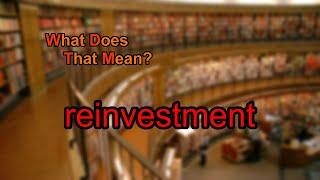 What does reinvestment mean?