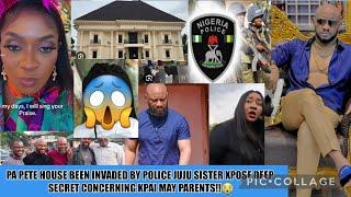 PA PETE HOUSE BEEN INVADED BY POLICE JUJU SISTER XPOSE DEEP SECRET CONCERNING KPAI MAY PARENTS!!