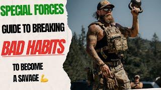 Special Forces guide to breaking BAD HABITS and becoming a SAVAGE.