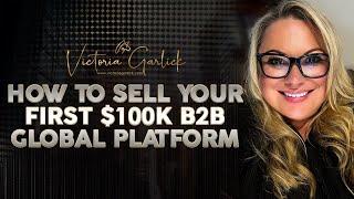 How to Sell Your FIRST $100K B2B Global Platform