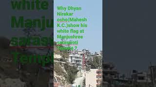 why Dhyan Nirakar Osho (Mahesh K.C.)  show his white flag at Manjushree saraswoti Temple in Nepal ?