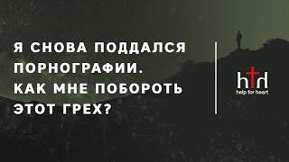 Я снова поддался порнографии. Как мне побороть этот грех?