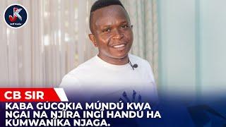 KABA GÚCOKIA MÚNDÚ KWA NGAI NA NJĨRA INGĨ HANDÚ HA KÚMWANĨKA NJAGA.CB SIR