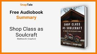 Shop Class as Soulcraft by Matthew B. Crawford: 8 Minute Summary