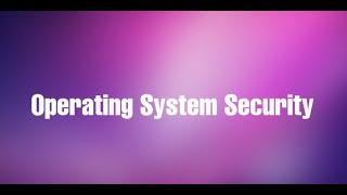 Operating Systems Security Info Sys Sec Moudle 4 (OS Security) Part-1