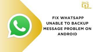 How to Fix WhatsApp Unable to Backup Message Problem on Android