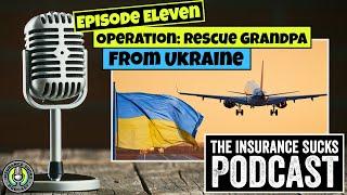 Rescuing Grandpa from The Ukraine | Episode 11 Insurance Sucks Podcast with Eugene Marchenko