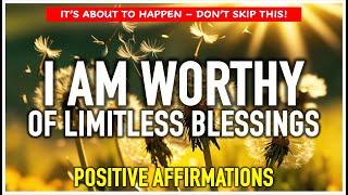 LISTEN DAILY to These Powerful Affirmations | I AM WORTHY of Limitless Blessings 