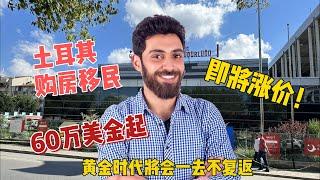 土耳其房产投资移民，即将涨价至60万美金起，低门槛、低成本、一步到位拿身份的黄金时代将会一去不复返