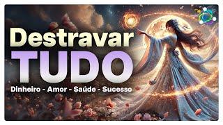 Destrave TUDO Agora! Dinheiro, Amor, Saúde, Emprego | A Frequência Chave do Sucesso na Vida