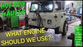 HOT ROD HAULER PT7 CAB & STEER AXLE IN PLACE. WHAT DIESEL ENGINE SHOULD WE USE?