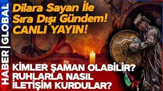 CANLI | Kimler Şaman Olabilir? Ruhlarla Nasıl İletişim Kurdular? Dilara Sayan İle Sıra Dışı Gündem