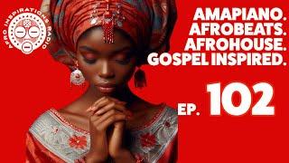 Afro Inspirations Radio Ep. 94 - #Amapiano. #Afrobeats. #AfroHouse. Gospel Inspired.