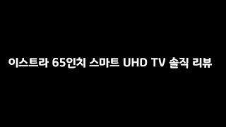 이스트라65 인치 UHD 스마트TV 리뷰