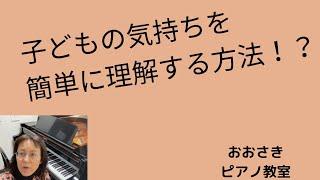子どもの気持ちを簡単に理解する方法！？~堺市北区のおおさきピアノ教室