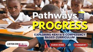 Pathways to Progress:Exploring Kenya’s Competency Based Curriculum (PART 1)