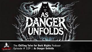 "As Danger Unfolds" Ep 329  Chilling Tales for Dark Nights Podcast (Horror Fiction)