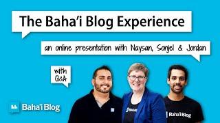 The Baha’i Blog Experience – A Live Online Presentation with Naysan, Sonjel & Jordan