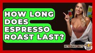 How Long Does Espresso Roast Last? - Beverage Buff