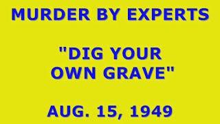 MURDER BY EXPERTS -- "DIG YOUR OWN GRAVE" (8-15-49)