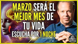 MARZO SERÁ EL MEJOR MES DE TU VIDA (SI ESCUCHAS POR 1 SOLA NOCHE) - AFIRMACIONES DE DR JOE DISPENZA