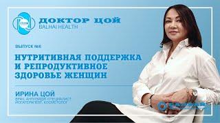 ДОКТОР ЦОЙ | Выпуск 06. Нутритивная поддержка и репродуктивное здоровье женщин (Врач Ирина Цой)