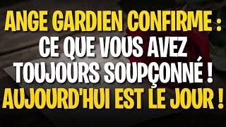 ANGE GARDIEN CONFIRME : CE QUE VOUS AVEZ TOUJOURS SOUPÇONNÉ ! AUJOURD'HUI EST LE JOUR !