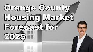 2025 Orange County Housing Market Forecast - 3 Possibilities for Home Prices and Mortgage Rates