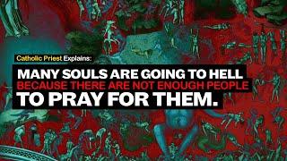 Catholic priest explains: "Many souls are going to Hell because not enough people to pray for them."