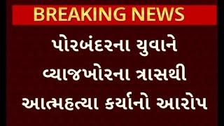 Porbandar News | પોરબંદરના યુવાને વ્યાજખોરના ત્રાસથી આત્મહત્યા કર્યાનો આરોપ