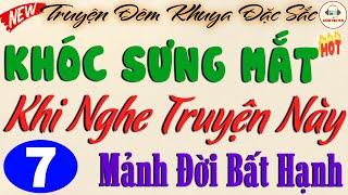 MẢNH ĐỜI BẤT HẠNH - P7 vừa nghe đã hào hứng | Truyện Đời Thực Tế Làng Quê Việt Nam #doctruyen