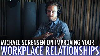 Improving Your Workplace Relationships | Feat. Michael Sorensen