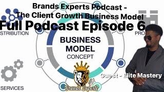 Client Growth Business Model (Guest Elite Mastery) Brands Experts Podcast EP6