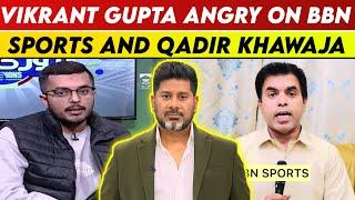 Vikrant Gupta Angry On BBN Sports And Qadir Khawaja | Vikrant Gupta | BBN Sports | Qadir Khawaja