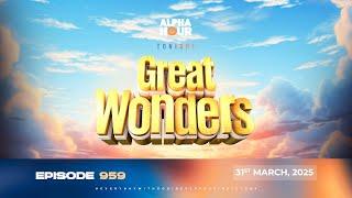 ALPHA HOUR EPISODE 959 || GREAT WONDERS || 31st MARCH,2025
