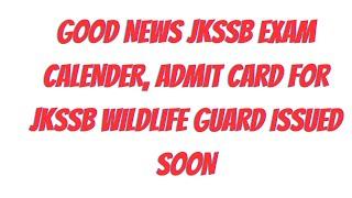 GOOD NEWS JKSSB EXAM CALENDER, ADMIT CARD FOR JKSSB WILDLIFE GUARD ISSUED SOON