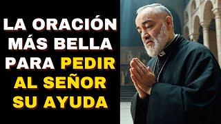 LA ORACIÓN MÁS BELLA PARA PEDIR AL SEÑOR SU AYUDA | Padre Pío