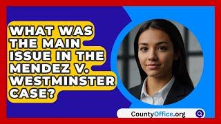 What Was the Main Issue in the Mendez v. Westminster Case? | CountyOffice News