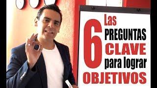 Las 6 Preguntas CLAVE. ¿Cómo Lograr OBJETIVOS? - Alex Chávez