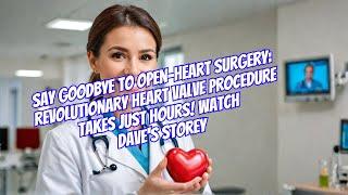 "Say Goodbye to Open-Heart Surgery: Revolutionary Heart Valve Procedure Takes Just Hours!"