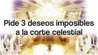 Pide 3 deseos imposibles a la Corte Celestial