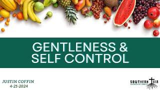 Gentleness & Self Control - Justin Coffin - 4/21/2024