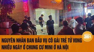 Nguyên nhân ban đầu vụ cô gái trẻ tử vong nhiều ngày ở chung cư mini ở Hà Nội