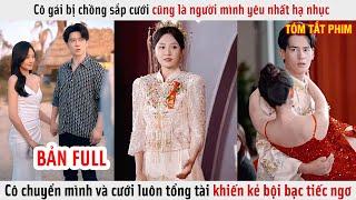 Cô Gái Bị Người Mình Yêu Hạ Nhục Trong Hôn Lễ, Cô Chuyển Mình Và Cưới Luôn Tổng Tài | Review Phim