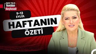 9-13 Eylül Özet - Zahide Yetiş İle Yeniden Başlasak