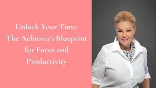 Unlock Your Time: The Achiever's Blueprint for Focus and Productivity