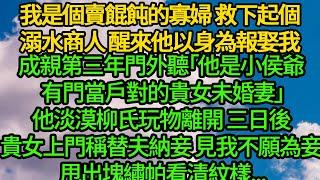 我是個賣餛飩的寡婦，救下起個溺水商人 醒來他以身為報娶我，成親第三年門外聽見「他是小侯爺 有門當戶對的貴女未婚妻」他淡漠柳氏玩物離開，三日後貴女上門稱替夫納妾，見我不願為妾 甩出塊繡帕看清紋樣...