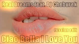 Real Dreams  feat.  Dj Cheburek - Ciao Bella I Love You (russian edit)