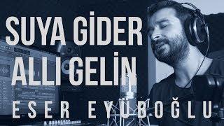 SUYA GİDER ALLI GELİN - Eser Eyüboğlu